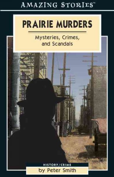 Prairie murders : mysteries, crimes and scandals / by Peter B. Smith.