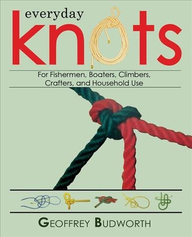 Everyday knots : for fishermen, boaters, climbers, crafters and household use / by Geoffrey Budworth.