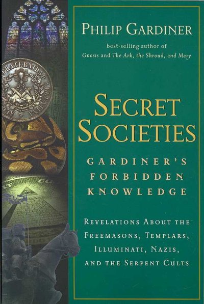 Secret societies : Gardiner's forbidden knowledge : revelations about the Freemasons, Templars, Illuminati, Nazis, and the serpent cults / Philip Gardiner.
