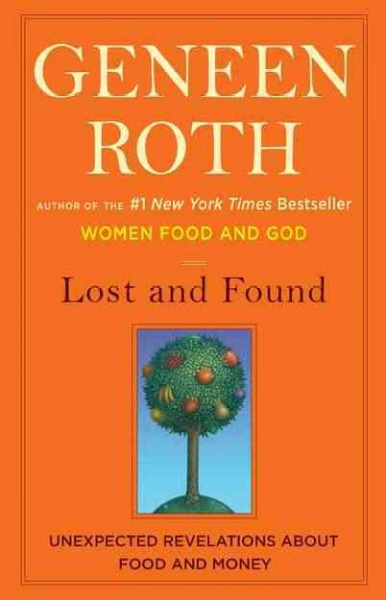 Lost and found : unexpected revelations about food and money / Geneen Roth.