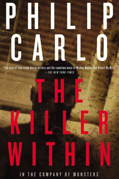 The killer within : in the company of monsters / Philip Carlo.
