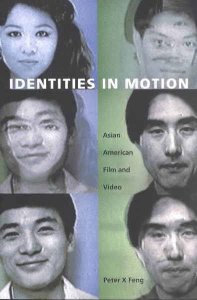 Identities in motion : Asian American film and video / Peter X Feng.