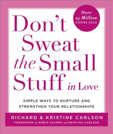 Don't sweat the small stuff in love : simple ways to nurture and strengthen your relationships while avoiding the habits that break down your loving connection / by Richard Carlson.