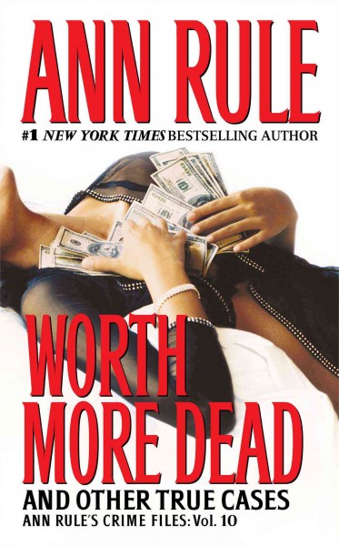 Worth more dead ; #10 : and other true cases / by Ann Rule.