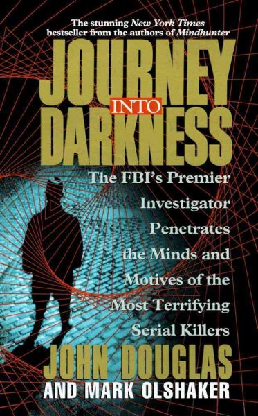 Journey into darkness : The FBI's premier investigative profiler as he penetrates the minds and motives of the most terrifying serial killers / John Douglas and Mark Olshaker.