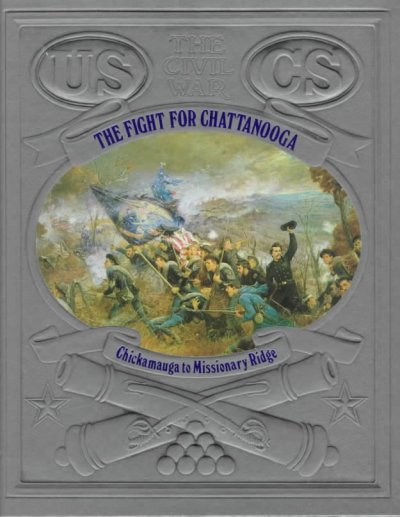 The fight for Chattanooga : Chickamauga to Missionary Ridge / by Jerry Korn and the editors of Time-Life Books.