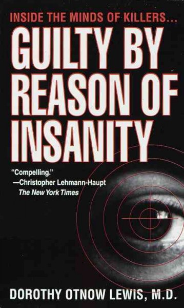 Guilty by reason of insanity : a psychiatrist explores the minds of killers / Dorothy Otnow Lewis.