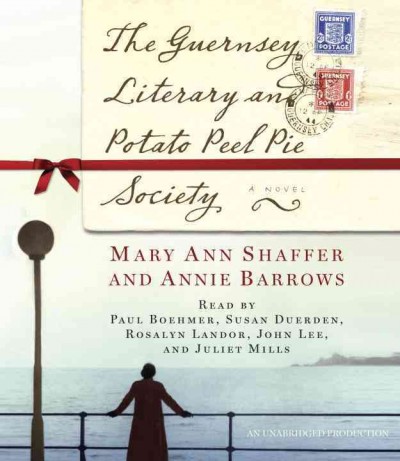 The Guernsey literary and potato peel pie society: a novel / Mary Ann Shaffer and Annie Barrows.