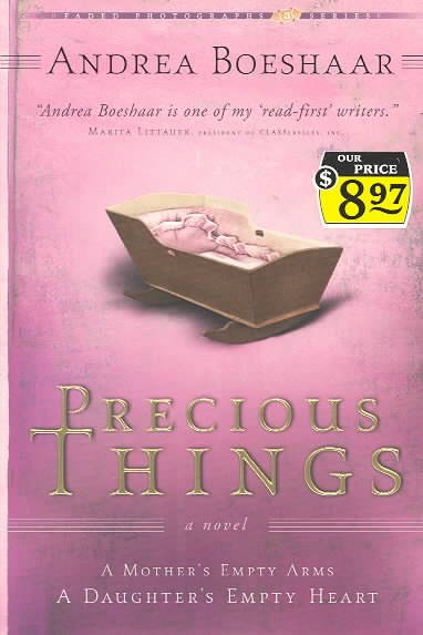 Precious things : a mother's empty arms, a daughter's empty heart / Andrea Boeshaar.