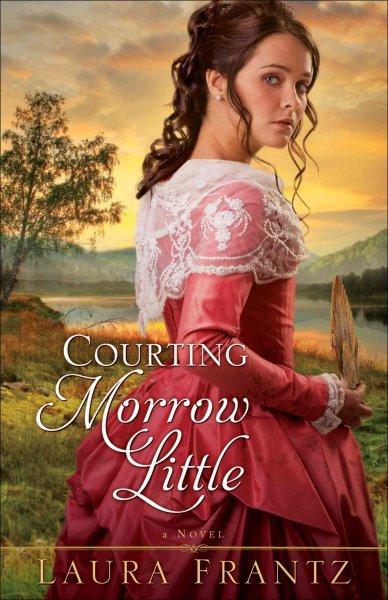 Courting Morrow Little : a novel / Laura Frantz.