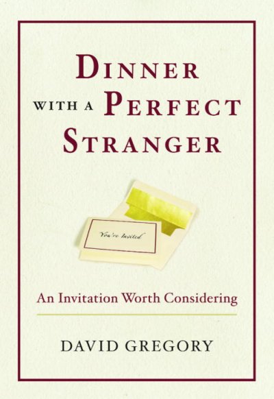 Dinner with a perfect stranger : an invitation worth considering / David Gregory.