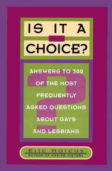 Is it a choice? : answers to 300 of the most frequently asked questions about gays and lesbians / Eric Marcus.