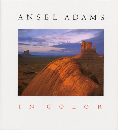 Ansel Adams in color / edited by Harry M. Callahan ; with John P. Schaefer and Andrea G. Stillman ; introduction by James L. Enyeart ; selected writings on color photography by Ansel Adams.