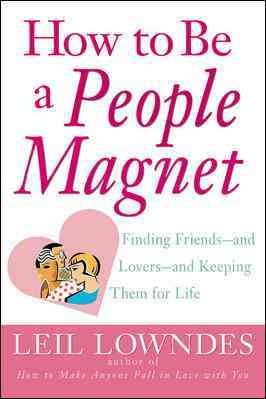 How to be a people magnet : finding friends-- and lovers-- and keeping them for life / Leil Lowndes.