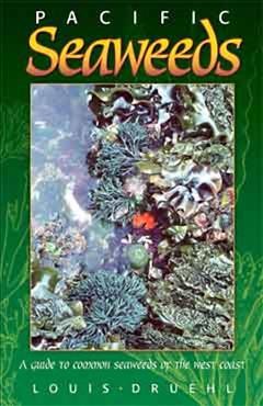 Pacific seaweeds : a guide to common seaweeds of the Pacific Northwest / Louis Druehl.