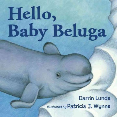 Hello, baby beluga / Darrin Lunde ; illustrations by Patricia J.  Wynne.