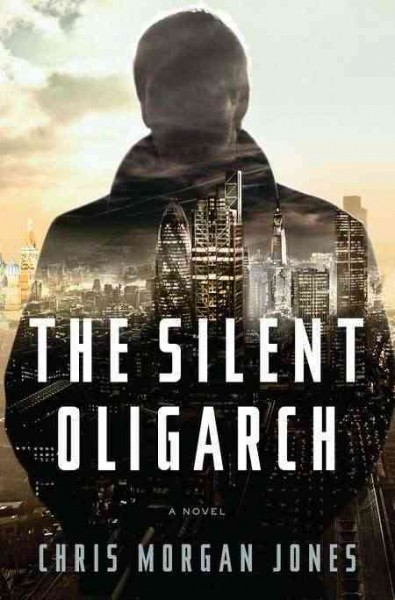 The silent oligarch / Chris Morgan Jones.