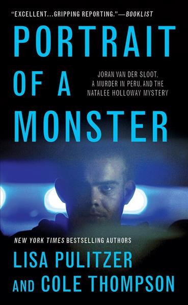Portrait of a monster : Joran van der Sloot, a murder in Peru, and the Natalee Holloway mystery / Lisa Pulitzer and Cole Thompson.