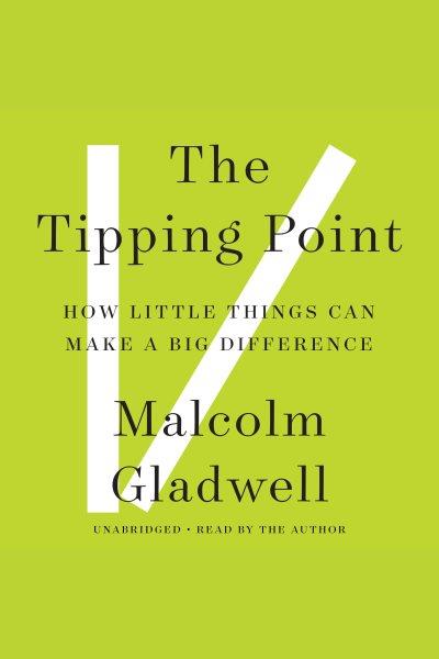 The tipping point [electronic resource] : [how little things can make a big difference] / Malcolm Gladwell.