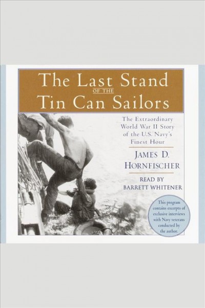 The last stand of the tin can sailors [electronic resource] : the extraordinary World War II story of the U.S. Navy's finest hour / James D. Hornfischer.