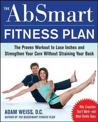 The absmart fitness plan [electronic resource] : the proven workout to lose inches and strengthen your core without straining your back / Adam Weiss.