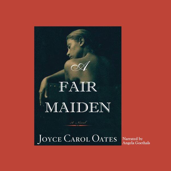A fair maiden [electronic resource] : a novel / Joyce Carol Oates.