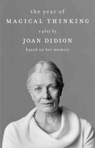 The year of magical thinking [electronic resource] : the play / Joan Didion.