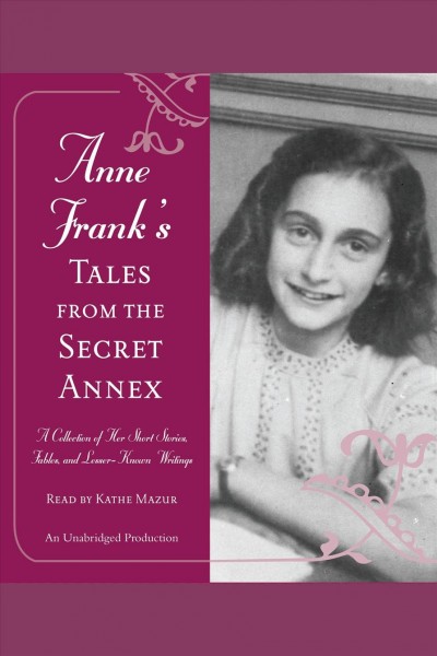 Anne Frank's tales from the secret annex [electronic resource] : a collection of short stories, fables, and lesser-known writings.