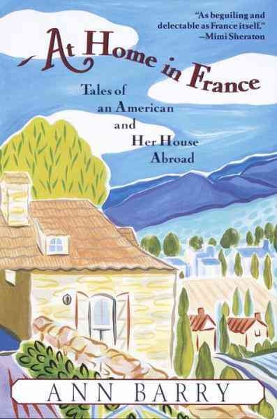 At home in France [electronic resource] : tales of an American and her house abroad / Ann Barry.