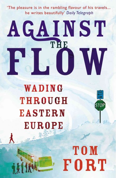 Against the flow [electronic resource] : wading through Eastern Europe / Tom Fort.