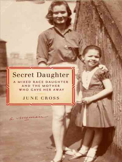 Secret daughter [electronic resource] : a mixed-race daughter and the mother who gave her away / June Cross.