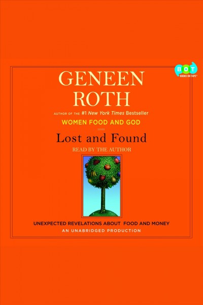 Lost and found [electronic resource] : [unexpected revelations about food and money] / Geneen Roth.
