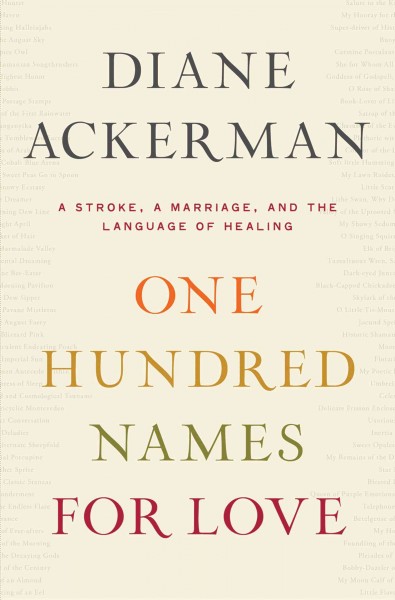 One hundred names for love : a stroke, a marriage, and the language of healing / Diane Ackerman. --.