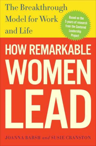 How remarkable women lead : the breakthrough model for work and life / Joanna Barsh and Susie Cranston and Geoffrey Lewis.