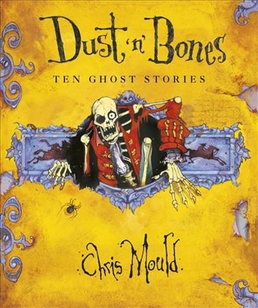 Dust 'n' bones : ten terrifying classic and original ghost stories / adapted, written and illustrated by Chris Mould.