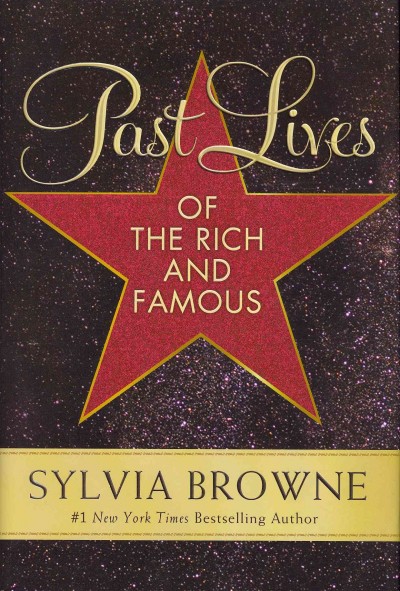 Past lives of the rich and famous / Sylvia Browne ; with Lindsay Harrison.