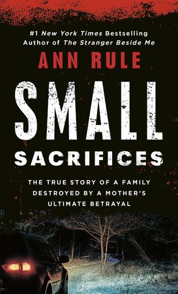 Small sacrifices : a true story of passion and murder / Ann Rule.