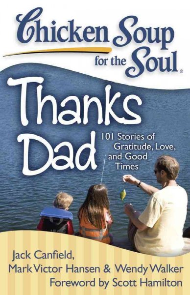 Chicken soup for the soul thanks dad [Paperback] : 101 stories of gratitude, love, and good times / Jack Canfield, Mark Victor Hansen, Wendy Walker.