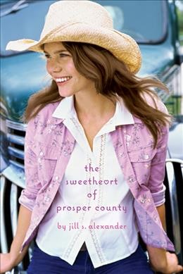 The sweetheart of Prosper County [Paperback] / by Jill S. Alexander.