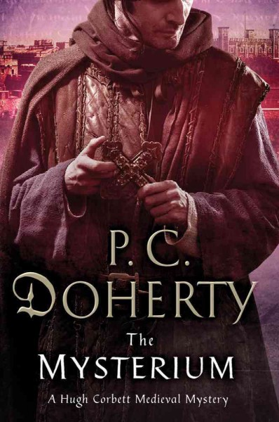 The Mysterium : a Hugh Corbett medieval mystery / P.C. Doherty.