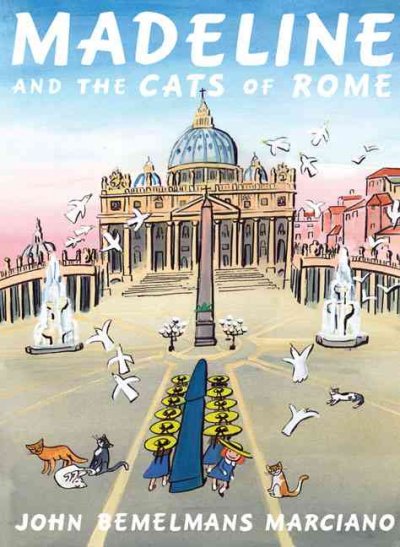 Madeline and the cats of Rome / by John Bemelmans Marciano.