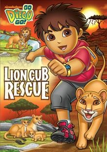 Go Diego go! Lion cub rescue [videorecording] / Nickelodeon ; created by Chris Gifford, Valerie Walsh Valdes ; produced by Miken Wong.