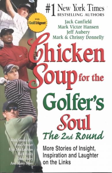 Chicken soup for the golfer's soul : the 2nd round : more stories of insight, inspiration and laughter on the links / Jack Canfield, Mark Victor Hansen, Jeff Aubery, Mark & Chrissy Donnelly