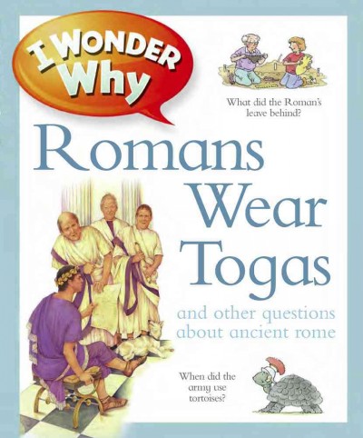 I wonder why Romans wore togas and other questions about Rome/ Fiona Macdonald.