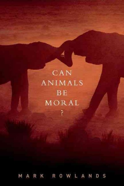 Can animals be moral? / Mark Rowlands.