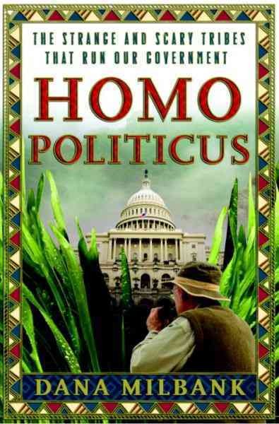 Homo politicus [electronic resource] : the strange and barbaric tribes of the beltway / Dana Milbank.
