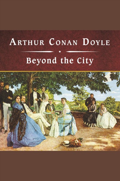 Beyond the city [electronic resource] / Sir Arthur Conan Doyle.