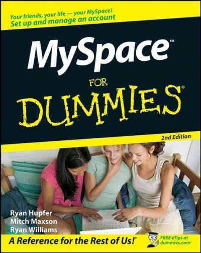 MySpace for dummies [electronic resource] / Ryan Hupfer, Mitch Maxson and Ryan Williams.
