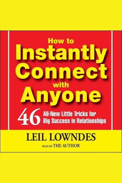 How to instantly connect with anyone [electronic resource] : 46 all-new little tricks for big success in relationships / Leil Lowndes.