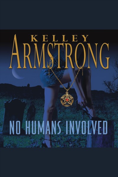 No humans involved [electronic resource] / Kelley Armstrong.